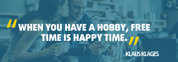 "When you have a hobby, free time is happy time." - Klaus Klages