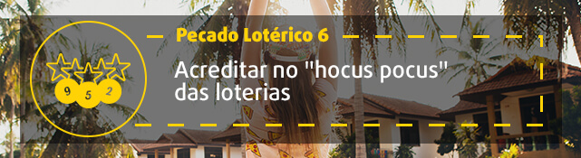 Pecado Lotérico 6: Acreditar no ‘hocus pouco’ das loterias