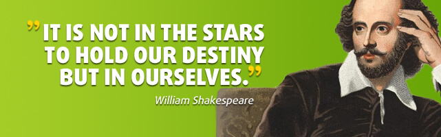It is not in the stars to hold our destiny but in ourselves. - William Shakespeare