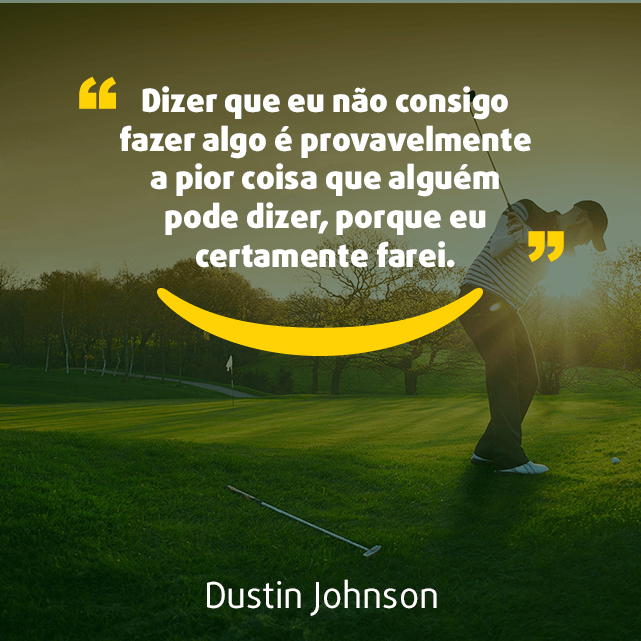 Imagem para Instagram sobre frases de esporte: “Dizer que eu não consigo fazer algo é provavelmente a pior coisa que alguém pode dizer, porque eu certamente farei.”  Dustin Johnson