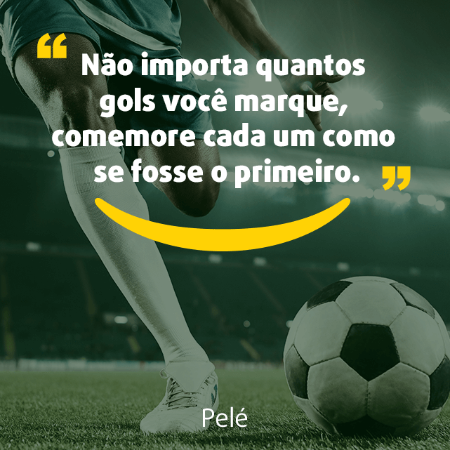 Imagem para Instagram sobre frases de esporte: “Não importa quantos gols você marque, comemore cada um como se fosse o primeiro.” Pelé