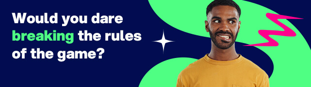would you dare break the rules of the game?